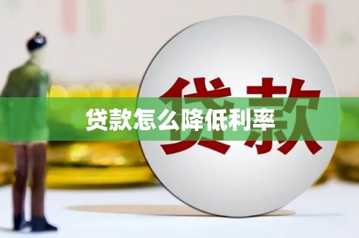 福安贷款怎么降低利率