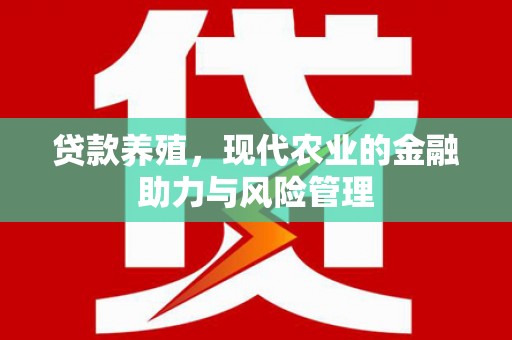福安贷款养殖，现代农业的金融助力与风险管理