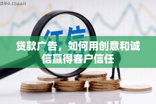 福安贷款广告，如何用创意和诚信赢得客户信任