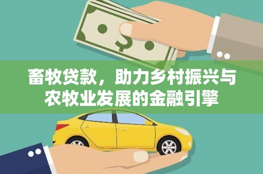 福安畜牧贷款，助力乡村振兴与农牧业发展的金融引擎