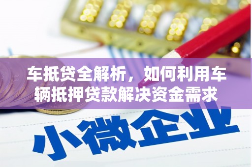 福安车抵贷全解析，如何利用车辆抵押贷款解决资金需求