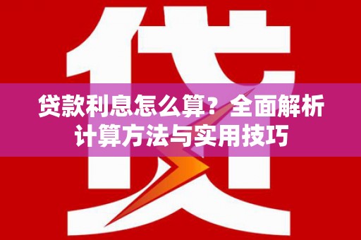福安贷款利息怎么算？全面解析计算方法与实用技巧