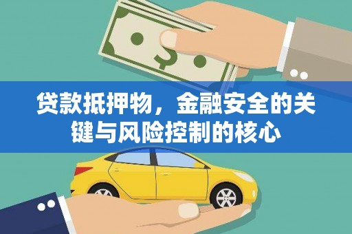 福安贷款抵押物，金融安全的关键与风险控制的核心