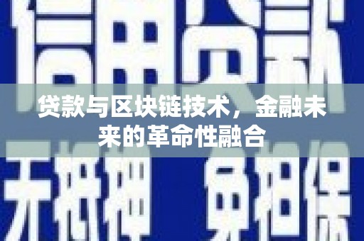 福安贷款与区块链技术，金融未来的革命性融合
