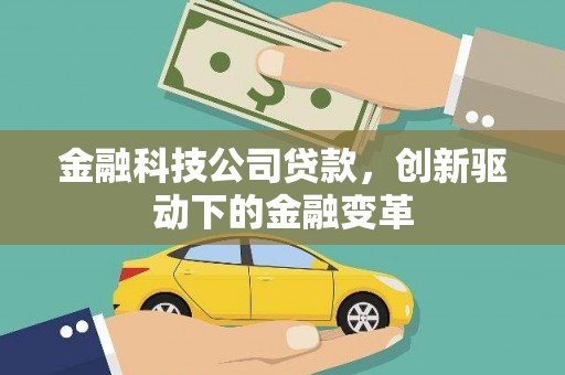 福安金融科技公司贷款，创新驱动下的金融变革