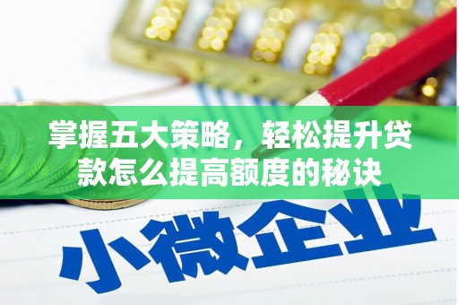 福安掌握五大策略，轻松提升贷款怎么提高额度的秘诀