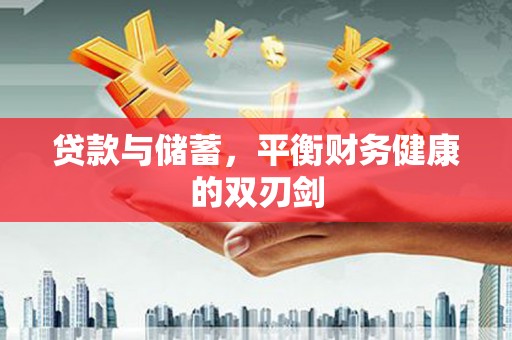 福安贷款与储蓄，平衡财务健康的双刃剑