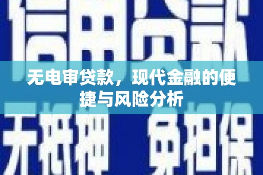 福安无电审贷款，现代金融的便捷与风险分析
