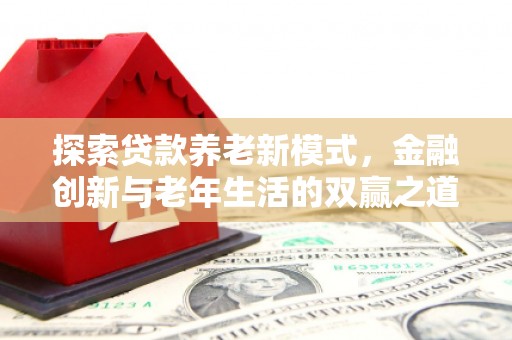 福安探索贷款养老新模式，金融创新与老年生活的双赢之道