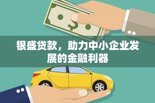 福安银盛贷款，助力中小企业发展的金融利器