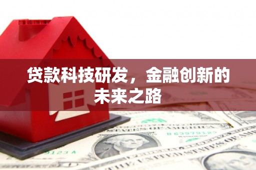 福安贷款科技研发，金融创新的未来之路