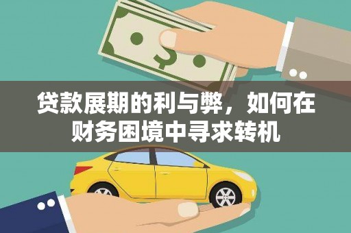福安贷款展期的利与弊，如何在财务困境中寻求转机