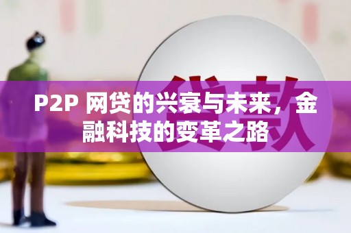 福安P2P 网贷的兴衰与未来，金融科技的变革之路