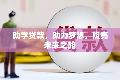 福安助学贷款，助力梦想，照亮未来之路