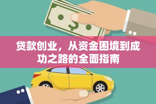福安贷款创业，从资金困境到成功之路的全面指南