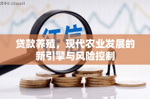 福安贷款养殖，现代农业发展的新引擎与风险控制