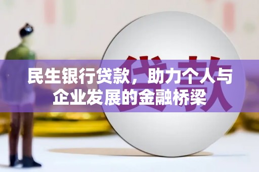 福安民生银行贷款，助力个人与企业发展的金融桥梁