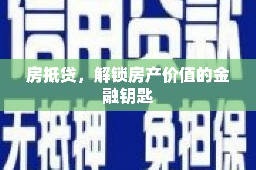福安房抵贷，解锁房产价值的金融钥匙