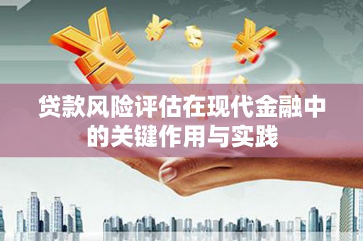 福安贷款风险评估在现代金融中的关键作用与实践
