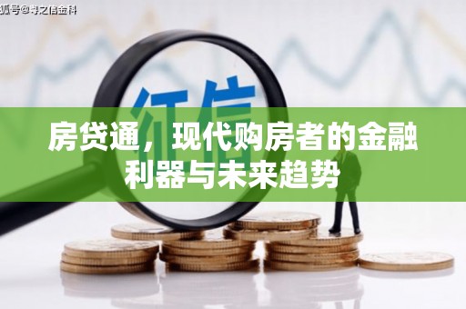 福安房贷通，现代购房者的金融利器与未来趋势