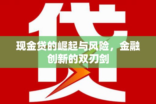 福安现金贷的崛起与风险，金融创新的双刃剑