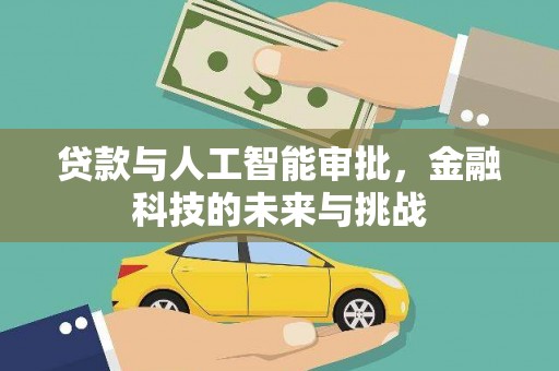 福安贷款与人工智能审批，金融科技的未来与挑战