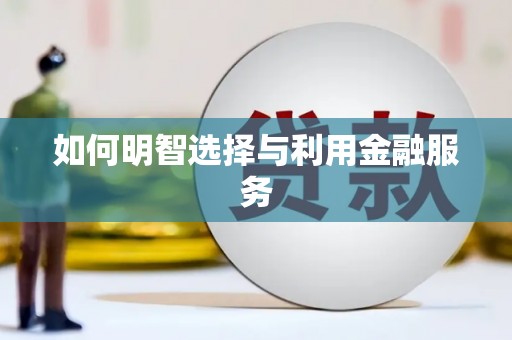 福安如何明智选择与利用金融服务