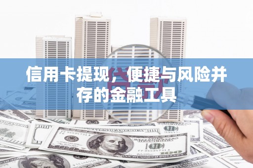 福安信用卡提现，便捷与风险并存的金融工具
