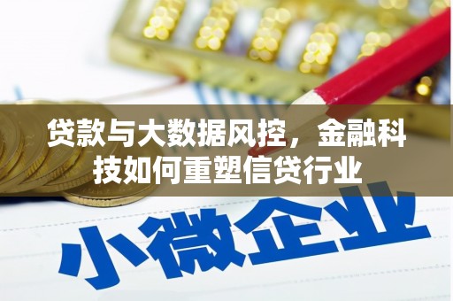 福安贷款与大数据风控，金融科技如何重塑信贷行业