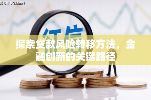 福安探索贷款风险转移方法，金融创新的关键路径