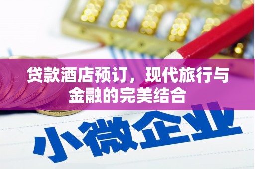 福安贷款酒店预订，现代旅行与金融的完美结合