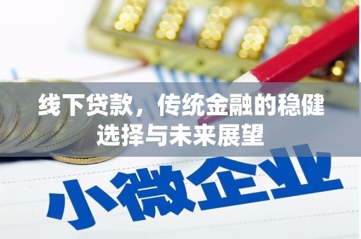 福安线下贷款，传统金融的稳健选择与未来展望
