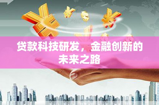 福安贷款科技研发，金融创新的未来之路
