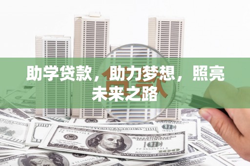 福安助学贷款，助力梦想，照亮未来之路