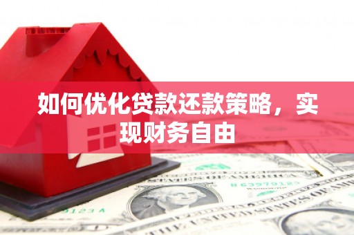 福安如何优化贷款还款策略，实现财务自由