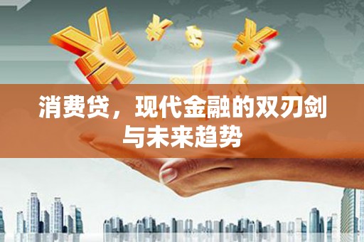 福安消费贷，现代金融的双刃剑与未来趋势