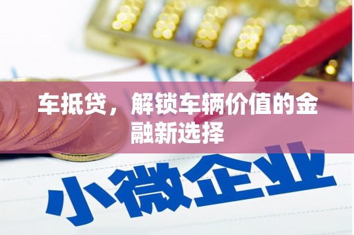 福安车抵贷，解锁车辆价值的金融新选择