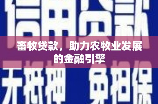 福安畜牧贷款，助力农牧业发展的金融引擎