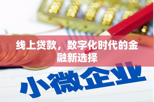 福安线上贷款，数字化时代的金融新选择