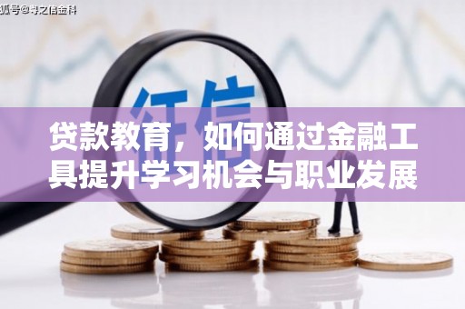 福安贷款教育，如何通过金融工具提升学习机会与职业发展