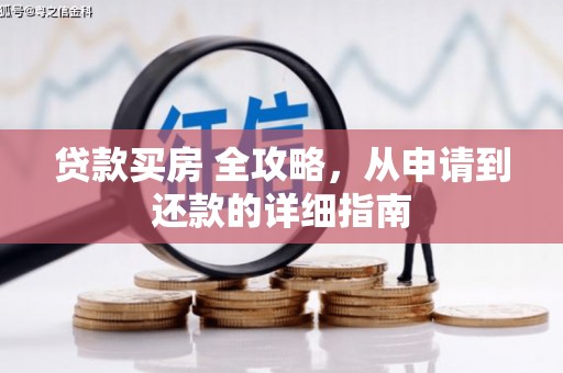 福安贷款买房 全攻略，从申请到还款的详细指南