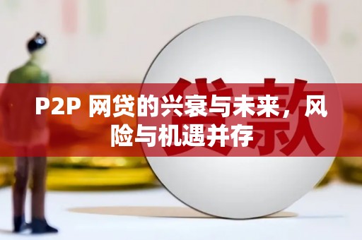 福安P2P 网贷的兴衰与未来，风险与机遇并存