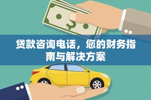 福安贷款咨询电话，您的财务指南与解决方案