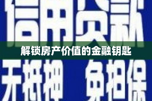 福安解锁房产价值的金融钥匙