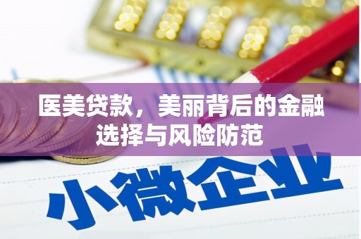 福安医美贷款，美丽背后的金融选择与风险防范