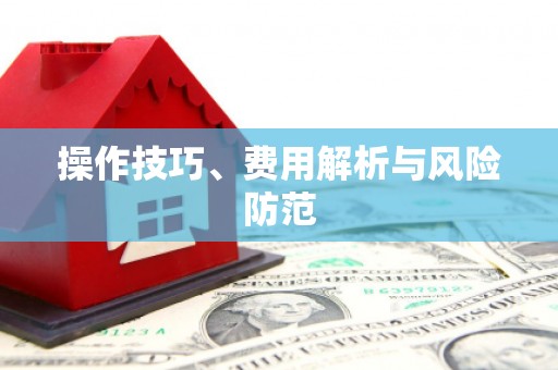 福安操作技巧、费用解析与风险防范