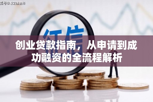 福安创业贷款指南，从申请到成功融资的全流程解析