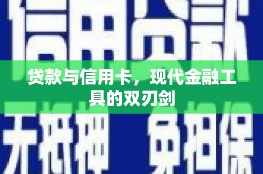 福安贷款与信用卡，现代金融工具的双刃剑